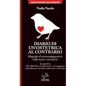 Varolo, Nadia Diario di un'ostetrica al contrario: Biografia di un’accompagnatrice nella morte e nel morire (I Saggi) Varolo, Nadia Diario di un'ostetrica al contrario: Biografia di un’accompagnatrice nella morte e nel morire (I Saggi)