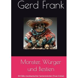 Frank, Gerd Monster, Würger und Bestien: 30 Fälle mexikanischer Serienmörder (True Crime) Frank, Gerd Monster, Würger und Bestien: 30 Fälle mexikanischer Serienmörder (True Crime)
