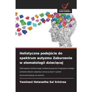 Hotanatha Sai Srinivas, Yemineni Holistyczne podejście do spektrum autyzmu Zaburzenie w stomatologii dziecięcej: Odkrywanie holistycznego podej¿cia poprzez integracj¿ strategii ... i opieki skoncentrowanej na rodzinie Hotanatha Sai Srinivas, Yemineni Holistyczne podejście do spektrum autyzmu Zaburzenie w stomatologii dziecięcej: Odkrywanie holistycznego podej¿cia poprzez integracj¿ strategii ... i opieki skoncentrowanej na rodzinie