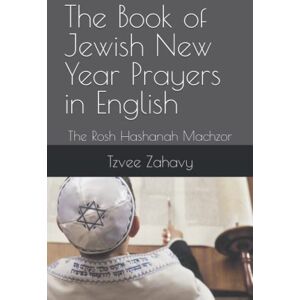 Zahavy, Tzvee The Book of Jewish New Year Prayers in English: The Rosh Hashanah Machzor Zahavy, Tzvee The Book of Jewish New Year Prayers in English: The Rosh Hashanah Machzor