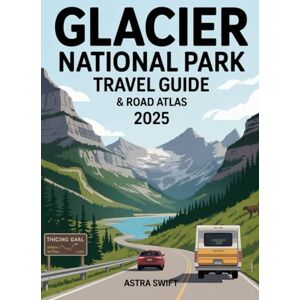 Swift, Astra Glacier National Park Travel Guide & Road Atlas 2025: Complete Trip Planner with Detailed Maps, Scenic Drives, Hiking Trails, Campgrounds, Wildlife Viewing, and Must-See Attractions Swift, Astra Glacier National Park Travel Guide & Road Atlas 2025: Complete Trip Planner with Detailed Maps, Scenic Drives, Hiking Trails, Campgrounds, Wildlife Viewing, and Must-See Attractions