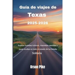 Pike, Orson Guía de viajes de Texas 2025-2026: Explora ciudades icónicas, maravillas naturales y joyas ocultas en todo el estado de la Estrella Solitaria Pike, Orson Guía de viajes de Texas 2025-2026: Explora ciudades icónicas, maravillas naturales y joyas ocultas en todo el estado de la Estrella Solitaria