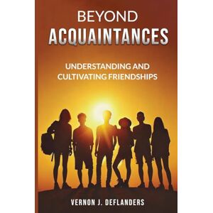 DeFlanders, Vernon Beyond Acquaintances: Understanding and Cultivating Friendships DeFlanders, Vernon Beyond Acquaintances: Understanding and Cultivating Friendships