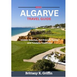 Griffin ALGARVE TRAVEL GUIDE 2025: Hidden Beaches, Pet-Friendly Spots, and Timeless Traditions Griffin ALGARVE TRAVEL GUIDE 2025: Hidden Beaches, Pet-Friendly Spots, and Timeless Traditions
