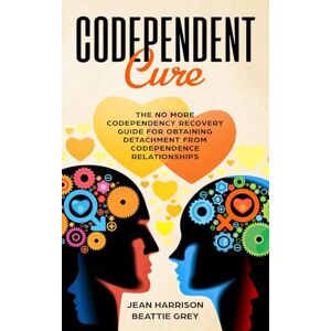 Harrison, Jean Codependent Cure: The No More Codependency Recovery Guide For Obtaining Detachment From Codependence Relationships: 1 (Codependency and Narcissism: Breaking the Cycle) Harrison, Jean Codependent Cure: The No More Codependency Recovery Guide For Obtaining Detachment From Codependence Relationships: 1 (Codependency and Narcissism: Breaking the Cycle)