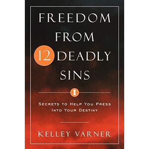 Varner, Kelley Freedom From Twelve Deadly Sins: Secrets to Help You Press Into Your Destiny Varner, Kelley Freedom From Twelve Deadly Sins: Secrets to Help You Press Into Your Destiny