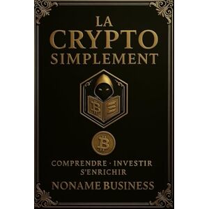 Business, NoName La Crypto Simplement: Tout ce que j’aurais voulu savoir avant d’investir. Business, NoName La Crypto Simplement: Tout ce que j’aurais voulu savoir avant d’investir.