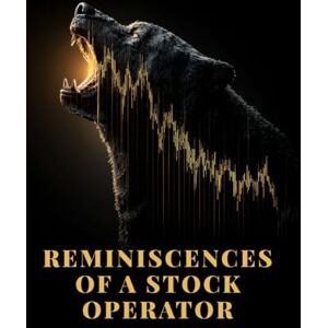 LEFEVRE, EDWIN REMINISCENCES OF A STOCK OPERATOR: The story of a trader’s rise that reveals the true nature of the market and human decision-making LEFEVRE, EDWIN REMINISCENCES OF A STOCK OPERATOR: The story of a trader’s rise that reveals the true nature of the market and human decision-making