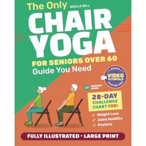 BELL, NOELLE The Only Chair Yoga for Seniors Over 60 Guide You Need:Chair Yoga for Weight Loss, Joint Mobility and Posture Bring Back Your Youth With Gentle Sitting Exercises 28-Day Challenge Chart BELL, NOELLE The Only Chair Yoga for Seniors Over 60 Guide You Need:Chair Yoga for Weight Loss, Joint Mobility and Posture Bring Back Your Youth With Gentle Sitting Exercises 28-Day Challenge Chart