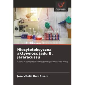 Ruiz Rivero, José Vitelio Niecytotoksyczna aktywność jadu B. jararacussu: Ocena w komórkach jednojądrzastych krwi obwodowej: Ocena w komórkach jednoj¿drzastych krwi obwodowej Ruiz Rivero, José Vitelio Niecytotoksyczna aktywność jadu B. jararacussu: Ocena w komórkach jednojądrzastych krwi obwodowej: Ocena w komórkach jednoj¿drzastych krwi obwodowej