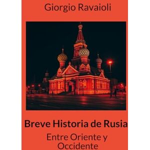 Ravaioli, Giorgio Breve Historia de Rusia: Entre Oriente y Occidente Ravaioli, Giorgio Breve Historia de Rusia: Entre Oriente y Occidente