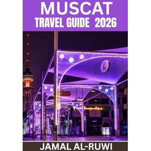 AL-RUWI, JAMAL MUSCAT TRAVEL GUIDE 2026: Explore Muscat: The Complete 2026 Travel Guide to Oman's Capital – Top Attractions, Culture, Food, Desert Adventures, First-Time & Returning Tips, Solo and Family Travel AL-RUWI, JAMAL MUSCAT TRAVEL GUIDE 2026: Explore Muscat: The Complete 2026 Travel Guide to Oman's Capital – Top Attractions, Culture, Food, Desert Adventures, First-Time & Returning Tips, Solo and Family Travel