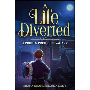 Granderson A Lady, Shana A Life Diverted: A Pride & Prejudice Vagary Granderson A Lady, Shana A Life Diverted: A Pride & Prejudice Vagary