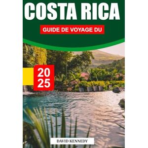 KENNEDY, DAVID GUIDE DE VOYAGE DU COSTA RICA 2025: Forêts tropicales, plages et aventure au cœur de l'Amérique centrale KENNEDY, DAVID GUIDE DE VOYAGE DU COSTA RICA 2025: Forêts tropicales, plages et aventure au cœur de l'Amérique centrale