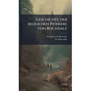 Holyoake, George Jacob Geschichte der redlichen Pioniere von Rochdale Holyoake, George Jacob Geschichte der redlichen Pioniere von Rochdale