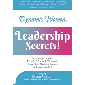 Rolston, Diane Dynamic Women® Leadership Secrets: Top Thought Leaders, Experts & Dynamic Women® Share their Stories & Tips on Being a Leader! Rolston, Diane Dynamic Women® Leadership Secrets: Top Thought Leaders, Experts & Dynamic Women® Share their Stories & Tips on Being a Leader!