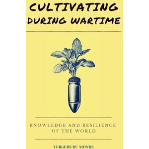 Bourry, Hélène Cultivating During Wartime: Knowledge and Resilience of the World: 5 (World Agricultural Knowledge) Bourry, Hélène Cultivating During Wartime: Knowledge and Resilience of the World: 5 (World Agricultural Knowledge)