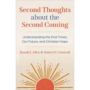 Allen, Ronald J. Second Thoughts on the Second Coming: Understanding the End Times, Our Future, and Christian Hope Allen, Ronald J. Second Thoughts on the Second Coming: Understanding the End Times, Our Future, and Christian Hope