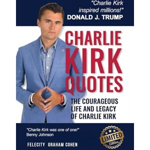 Cohen, Felicity Graham Charlie Kirk Quotes: The Courageous Life and Legacy of Charlie Kirk Founder, Turning Point USA Cohen, Felicity Graham Charlie Kirk Quotes: The Courageous Life and Legacy of Charlie Kirk Founder, Turning Point USA