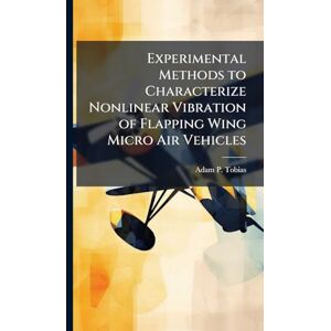 Tobias, Adam P Experimental Methods to Characterize Nonlinear Vibration of Flapping Wing Micro Air Vehicles Tobias, Adam P Experimental Methods to Characterize Nonlinear Vibration of Flapping Wing Micro Air Vehicles