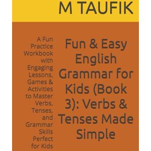 TAUFIK, M Fun & Easy English Grammar for Kids (Book 3): Verbs & Tenses Made Simple: A Fun Practice Workbook with Engaging Lessons, Games & Activities to Master ... Simple™ Mastery Series for Kids (Ages 6–12)) TAUFIK, M Fun & Easy English Grammar for Kids (Book 3): Verbs & Tenses Made Simple: A Fun Practice Workbook with Engaging Lessons, Games & Activities to Master ... Simple™ Mastery Series for Kids (Ages 6–12))