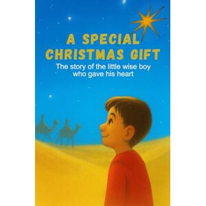 Calheiros, Izes A SPECIAL CHRISTMAS GIFT: The Story of the Little Wise Boy who Gave his Heart (The First Christmas Adventures) Calheiros, Izes A SPECIAL CHRISTMAS GIFT: The Story of the Little Wise Boy who Gave his Heart (The First Christmas Adventures)