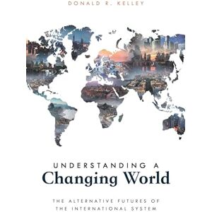 Kelley, Donald Understanding a Changing World: The Alternative Futures of the International System Kelley, Donald Understanding a Changing World: The Alternative Futures of the International System