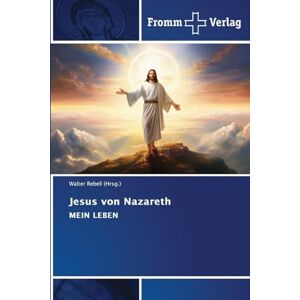 Rebell (Hrsg ), Walter Jesus von Nazareth: MEIN LEBEN Rebell (Hrsg ), Walter Jesus von Nazareth: MEIN LEBEN