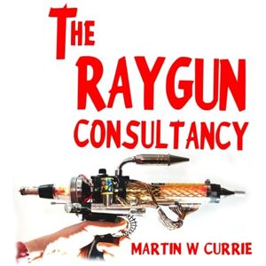 Currie, Martin W The Raygun Consultancy: Worried about Ray Guns, no? I'm the reason. Currie, Martin W The Raygun Consultancy: Worried about Ray Guns, no? I'm the reason.