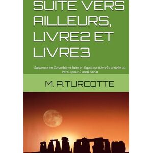 TURCOTTE (MAT), MAT M. A. SUITE VERS AILLEURS…suite: Suspense en Colombie et fuite en Equateur (Livre2); arrivée au Pérou pour 2 ans(Livre3) (VERS AILLEURS, AUSSI LOIN QUE JE ME SOUVIENNE.) TURCOTTE (MAT), MAT M. A. SUITE VERS AILLEURS…suite: Suspense en Colombie et fuite en Equateur (Livre2); arrivée au Pérou pour 2 ans(Livre3) (VERS AILLEURS, AUSSI LOIN QUE JE ME SOUVIENNE.)