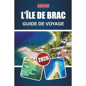 Pauli, Justin L'ÎLE DE BRAC GUIDE DE VOYAGE 2026: Découvrez les meilleures plages, les villages pittoresques, la cuisine locale et les aventures en plein air sur la côte adriatique de la Croatie Pauli, Justin L'ÎLE DE BRAC GUIDE DE VOYAGE 2026: Découvrez les meilleures plages, les villages pittoresques, la cuisine locale et les aventures en plein air sur la côte adriatique de la Croatie