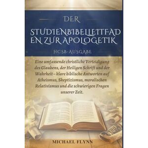 FLYNN, MICHAEL DER STUDIENBIBELLEITFADEN ZUR APOLOGETIK (HCSB-AUSGABE): Eine umfassende christliche Verteidigung des Glaubens, der Heiligen Schrift und der Wahrheit ... Relativismus und die schwierigen Fr FLYNN, MICHAEL DER STUDIENBIBELLEITFADEN ZUR APOLOGETIK (HCSB-AUSGABE): Eine umfassende christliche Verteidigung des Glaubens, der Heiligen Schrift und der Wahrheit ... Relativismus und die schwierigen Fr