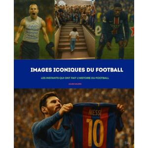 VALERO, JULIEN Images iconiques du football: Les instants qui ont fait l’histoire du football VALERO, JULIEN Images iconiques du football: Les instants qui ont fait l’histoire du football