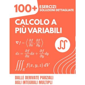 Mabilar, Alex CALCOLO A PIÙ VARIABILI: 100+ Esercizi con Soluzioni Dettagliate Dalle Derivate Parziali agli Integrali Multipli Mabilar, Alex CALCOLO A PIÙ VARIABILI: 100+ Esercizi con Soluzioni Dettagliate Dalle Derivate Parziali agli Integrali Multipli