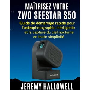 Hallowell, Jeremy Maîtrisez votre ZWO Seestar S50: Guide de démarrage rapide pour l'astrophotographie intelligente et la capture du ciel nocturne en toute simplicité Hallowell, Jeremy Maîtrisez votre ZWO Seestar S50: Guide de démarrage rapide pour l'astrophotographie intelligente et la capture du ciel nocturne en toute simplicité