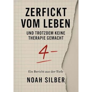 Silber, Noah Zerfickt vom Leben ... und trotzdem keine Therapie gemacht: Ein Buch wie ein Schlag in den Magen und eine Hand auf der Schulter zugleich. Silber, Noah Zerfickt vom Leben ... und trotzdem keine Therapie gemacht: Ein Buch wie ein Schlag in den Magen und eine Hand auf der Schulter zugleich.