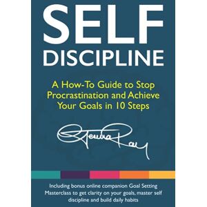 Ray, Gemma Self Discipline: A How-To Guide to Stop Procrastination, Achieve Your Goals in 10 Steps and Build Daily Goal-Crushing Habits (The Stop Procrastinating and Start Living Series) Ray, Gemma Self Discipline: A How-To Guide to Stop Procrastination, Achieve Your Goals in 10 Steps and Build Daily Goal-Crushing Habits (The Stop Procrastinating and Start Living Series)