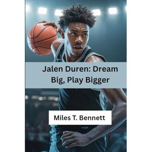 T. Bennett, Miles Jalen Duren: Dream Big, Play Bigger: The Inspiring Story of a Young Star’s Journey to the NBA T. Bennett, Miles Jalen Duren: Dream Big, Play Bigger: The Inspiring Story of a Young Star’s Journey to the NBA