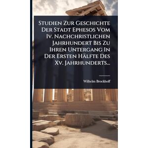 Brockhoff, Wilhelm Studien Zur Geschichte Der Stadt Ephesos Vom Iv. Nachchristlichen Jahrhundert Bis Zu Ihren Untergang In Der Ersten Hälfte Des Xv. Jahrhunderts... Brockhoff, Wilhelm Studien Zur Geschichte Der Stadt Ephesos Vom Iv. Nachchristlichen Jahrhundert Bis Zu Ihren Untergang In Der Ersten Hälfte Des Xv. Jahrhunderts...