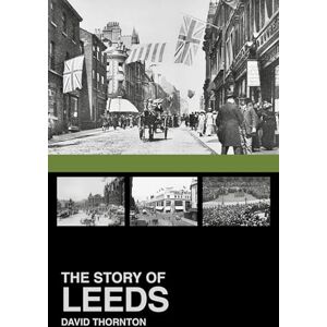 Thornton, David The Story of Leeds Thornton, David The Story of Leeds