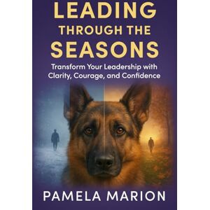 MARION, PAMELA Leading Through the Seasons: Transform Your Leadership With Clarity, Courage, and Confidence MARION, PAMELA Leading Through the Seasons: Transform Your Leadership With Clarity, Courage, and Confidence