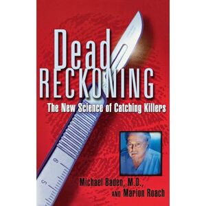 Baden, Michael M.D. Dead Reckoning: The New Science of Catching Killers Baden, Michael M.D. Dead Reckoning: The New Science of Catching Killers