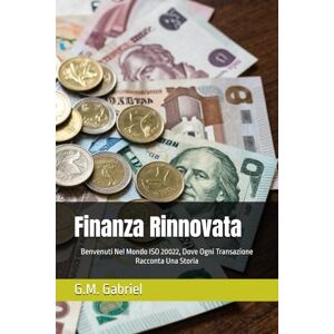 Gabriel, G.M. Finanza Rinnovata: Benvenuti Nel Mondo ISO 20022, Dove Ogni Transazione Racconta Una Storia Gabriel, G.M. Finanza Rinnovata: Benvenuti Nel Mondo ISO 20022, Dove Ogni Transazione Racconta Una Storia