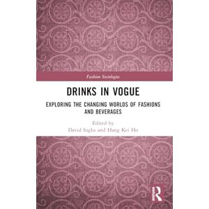 Drinks in Vogue: Exploring the Changing Worlds of Fashions and Beverages (Fashion Sociologies) Drinks in Vogue: Exploring the Changing Worlds of Fashions and Beverages (Fashion Sociologies)