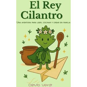 Verdi, Olivio El Rey Cilantro: Una aventura para leer, cocinar y crear en familia Verdi, Olivio El Rey Cilantro: Una aventura para leer, cocinar y crear en familia