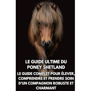 Books, Inkspire Le Guide Ultime du Poney Shetland: Le Guide Complet pour Élever, Comprendre et Prendre Soin d’un Compagnon Robuste et Charmant Books, Inkspire Le Guide Ultime du Poney Shetland: Le Guide Complet pour Élever, Comprendre et Prendre Soin d’un Compagnon Robuste et Charmant