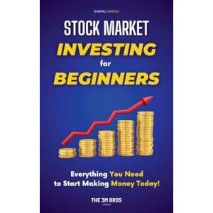 Massias, Gabriel Stock Market Investing for Beginners: Everything You Need to Start Making Money Today Massias, Gabriel Stock Market Investing for Beginners: Everything You Need to Start Making Money Today