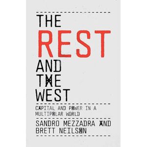Mezzadra, Sandro The Rest and the West: Capital and Power in a Multipolar World Mezzadra, Sandro The Rest and the West: Capital and Power in a Multipolar World
