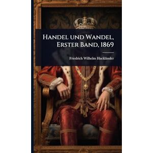 Hackländer, Friedrich Wilhelm Handel und Wandel, Erster Band, 1869 Hackländer, Friedrich Wilhelm Handel und Wandel, Erster Band, 1869