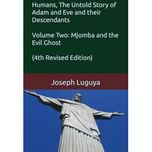 Luguya, Joseph M Humans, The Untold Story of Adam and Eve and their Descendants, Volume Two: Mjomba and the Evil Ghost (4th Revised Edition) Luguya, Joseph M Humans, The Untold Story of Adam and Eve and their Descendants, Volume Two: Mjomba and the Evil Ghost (4th Revised Edition)